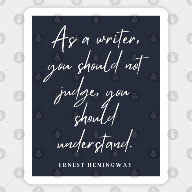 Ernest Hemingway writing advice: As a writer, you should not judge, you should understand. Sticker by artbleed